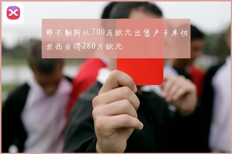 那不勒斯以700万欧元出售卢卡库切尔西分得280万欧元